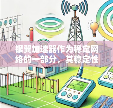 银翼加速器作为稳定网络的一部分,其稳定性和安全性受到用户关注。以下是银翼加速器在稳定网络中的关键点分析及改进建议 银翼加速器作为稳定网络的一部分,其稳定性和安全性受到用户关注。以下是银翼加速器在稳定网络中的关键点分析及改进建议