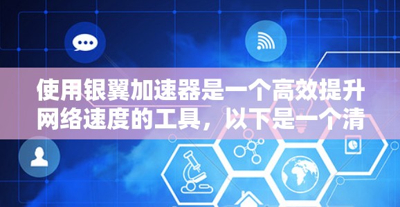使用银翼加速器是一个高效提升网络速度的工具,以下是一个清晰的教程指南 使用银翼加速器是一个高效提升网络速度的工具,以下是一个清晰的教程指南