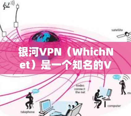 银河VPN(WhichNet)是一个知名的VPN服务,提供多种加密方式(如H2、H21、H221等)旨在为用户提供安全、流畅且易于使用的VPN体验。以下是对银河VPN的综合评测 银河VPN(WhichNet)是一个知名的VPN服务,提供多种加密方式(如H2、H21、H221等)旨在为用户提供安全、流畅且易于使用的VPN体验。以下是对银河VPN的综合评测
