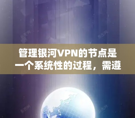 管理银河VPN的节点是一个系统性的过程,需遵循以下步骤以确保安全和访问权限的控制 管理银河VPN的节点是一个系统性的过程,需遵循以下步骤以确保安全和访问权限的控制