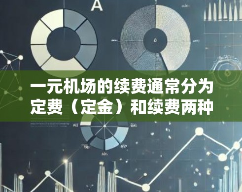 一元机场的续费通常分为定费(定金)和续费两种方式。以下是关于续费的常见方式和操作步骤 一元机场的续费通常分为定费(定金)和续费两种方式。以下是关于续费的常见方式和操作步骤