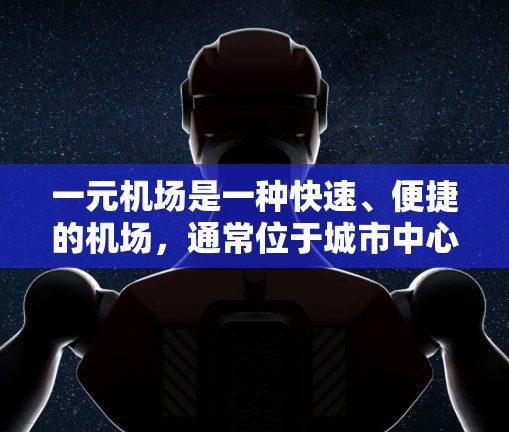一元机场是一种快速、便捷的机场,通常位于城市中心,拥有先进的设施和高效的管理。以下是一元机场使用的几种方式 一元机场是一种快速、便捷的机场,通常位于城市中心,拥有先进的设施和高效的管理。以下是一元机场使用的几种方式