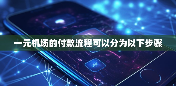 一元机场的付款流程可以分为以下步骤 一元机场的付款流程可以分为以下步骤