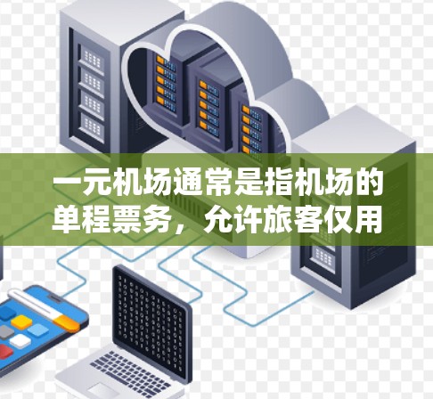 一元机场通常是指机场的单程票务,允许旅客仅用一元钱购买往返机票,节省成本。以下是如何购买一元机场单程票的步骤 一元机场通常是指机场的单程票务,允许旅客仅用一元钱购买往返机票,节省成本。以下是如何购买一元机场单程票的步骤