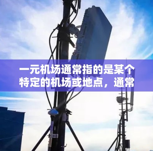 一元机场通常指的是某个特定的机场或地点,通常位于机场附近,方便旅客临时购买小物品。以下是一些常见的推荐地点 一元机场通常指的是某个特定的机场或地点,通常位于机场附近,方便旅客临时购买小物品。以下是一些常见的推荐地点