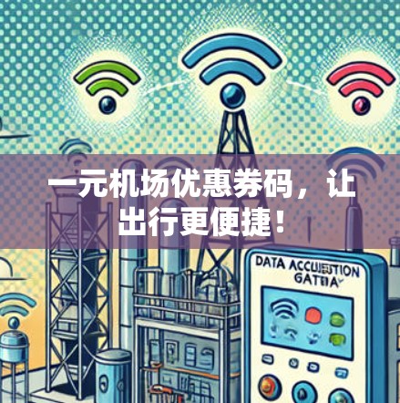 一元机场优惠券码,让出行更便捷! 一元机场优惠券码,让出行更便捷!
