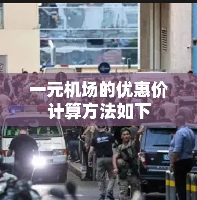 一元机场的优惠价计算方法如下 一元机场的优惠价计算方法如下