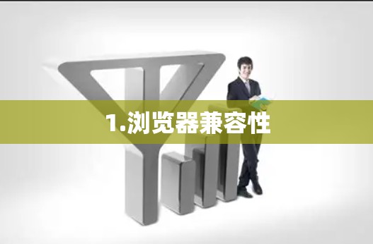 1.浏览器兼容性 1.浏览器兼容性