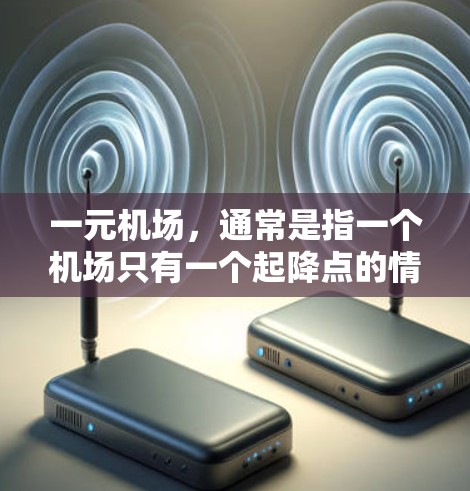 一元机场,通常是指一个机场只有一个起降点的情况,可能是因为机场本身的位置或距离其他区域过于遥远,或者缺乏其他机场的便利性。以下是一元机场可能遇到的原因或问题 一元机场,通常是指一个机场只有一个起降点的情况,可能是因为机场本身的位置或距离其他区域过于遥远,或者缺乏其他机场的便利性。以下是一元机场可能遇到的原因或问题