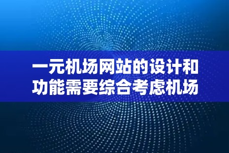 一元机场网站的设计和功能需要综合考虑机场的实际情况和用户的使用需求。以下是一元机场新网站的建议,涵盖网站设计、功能、用户体验、SEO优化和团队合作等方面 一元机场网站的设计和功能需要综合考虑机场的实际情况和用户的使用需求。以下是一元机场新网站的建议,涵盖网站设计、功能、用户体验、SEO优化和团队合作等方面