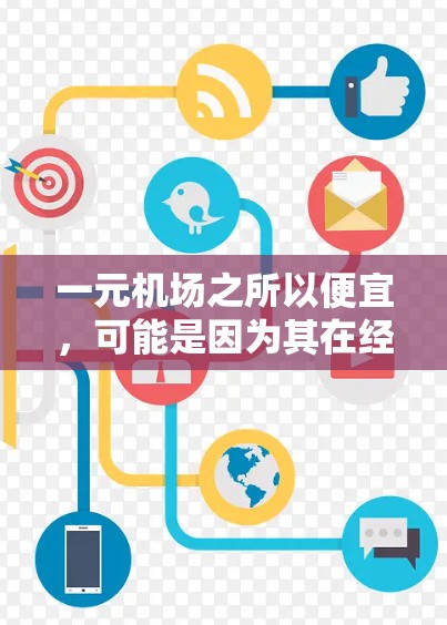 一元机场之所以便宜,可能是因为其在经济成本、交通便利性、用户体验以及市场策略等方面的优势。以下是详细的解释 一元机场之所以便宜,可能是因为其在经济成本、交通便利性、用户体验以及市场策略等方面的优势。以下是详细的解释