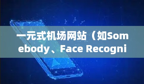 一元式机场网站(如Somebody、Face Recognition、Face ID)确实有一些潜在的限制和挑战,这些网站通过要求用户在网页上输入个人信息来确保安全和隐私。以下是一些可能的问题和建议 一元式机场网站(如Somebody、Face Recognition、Face ID)确实有一些潜在的限制和挑战,这些网站通过要求用户在网页上输入个人信息来确保安全和隐私。以下是一些可能的问题和建议