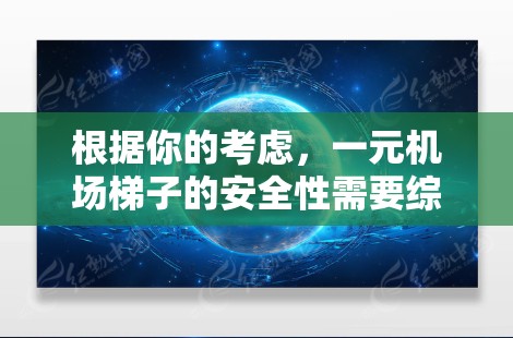 根据你的考虑,一元机场梯子的安全性需要综合考虑多个因素。以下是一些关键点,帮助你评估其安全性 根据你的考虑,一元机场梯子的安全性需要综合考虑多个因素。以下是一些关键点,帮助你评估其安全性