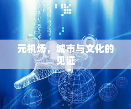 元机场,城市与文化的见证 元机场,城市与文化的见证