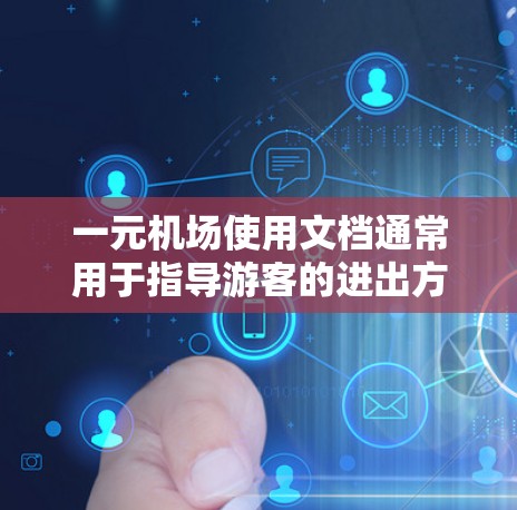 一元机场使用文档通常用于指导游客的进出方式、管理预约、处理投诉等。以下是一些可能包含在该文档中的内容 一元机场使用文档通常用于指导游客的进出方式、管理预约、处理投诉等。以下是一些可能包含在该文档中的内容
