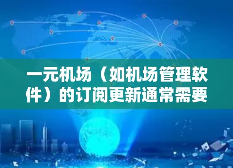 一元机场(如机场管理软件)的订阅更新通常需要遵循以下步骤进行操作。以下是一个通用的更新订阅的指南,您可以根据具体软件或应用进行调整 一元机场(如机场管理软件)的订阅更新通常需要遵循以下步骤进行操作。以下是一个通用的更新订阅的指南,您可以根据具体软件或应用进行调整