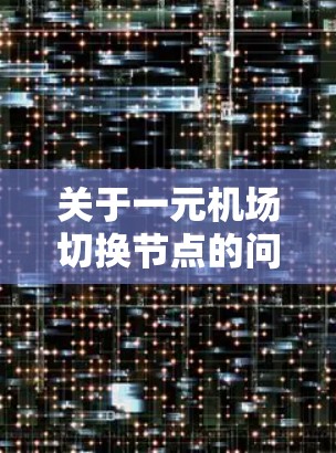 关于一元机场切换节点的问题,通常指的是机场管理中的某些流程或操作。以下是一些可能涉及的背景和解释 关于一元机场切换节点的问题,通常指的是机场管理中的某些流程或操作。以下是一些可能涉及的背景和解释