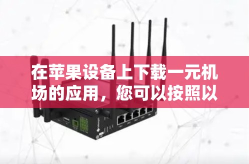 在苹果设备上下载一元机场的应用,您可以按照以下步骤操作 在苹果设备上下载一元机场的应用,您可以按照以下步骤操作