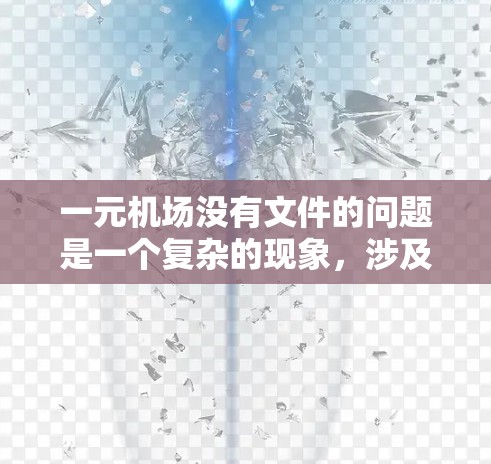 一元机场没有文件的问题是一个复杂的现象,涉及多方面的因素。以下是对问题的详细分析和解决方案 一元机场没有文件的问题是一个复杂的现象,涉及多方面的因素。以下是对问题的详细分析和解决方案