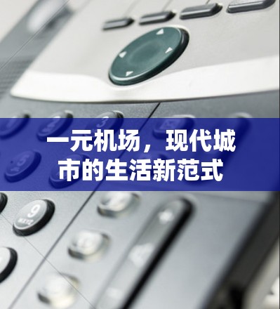 一元机场,现代城市的生活新范式 一元机场,现代城市的生活新范式