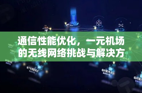 通信性能优化,一元机场的无线网络挑战与解决方案 通信性能优化,一元机场的无线网络挑战与解决方案