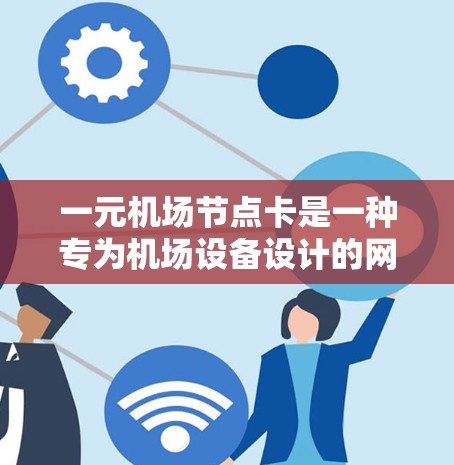 一元机场节点卡是一种专为机场设备设计的网络管理工具,旨在帮助用户在机场内高效管理上网和移动支付等网络服务。以下是对该问题的详细解答 一元机场节点卡是一种专为机场设备设计的网络管理工具,旨在帮助用户在机场内高效管理上网和移动支付等网络服务。以下是对该问题的详细解答