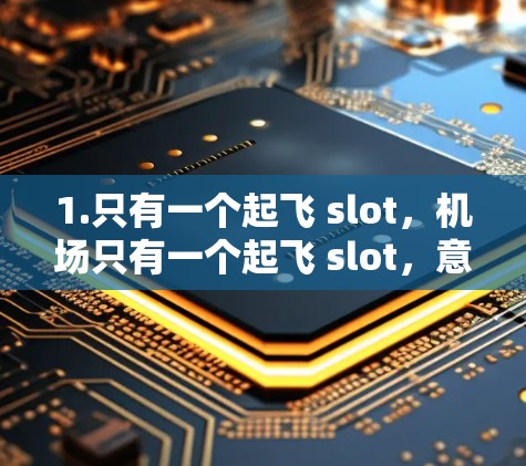 1.只有一个起飞 slot,机场只有一个起飞 slot,意味着只能有一个起飞机 1.只有一个起飞 slot,机场只有一个起飞 slot,意味着只能有一个起飞机
