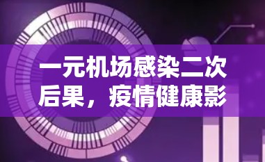一元机场感染二次后果,疫情健康影响分析 一元机场感染二次后果,疫情健康影响分析