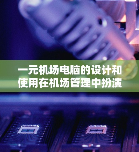 一元机场电脑的设计和使用在机场管理中扮演着关键角色,以下是对这一问题的详细解答 一元机场电脑的设计和使用在机场管理中扮演着关键角色,以下是对这一问题的详细解答