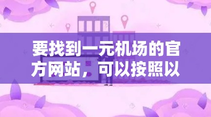 要找到一元机场的官方网站,可以按照以下步骤操作 要找到一元机场的官方网站,可以按照以下步骤操作