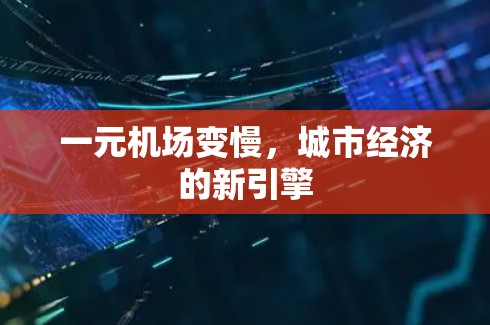一元机场变慢,城市经济的新引擎 一元机场变慢,城市经济的新引擎