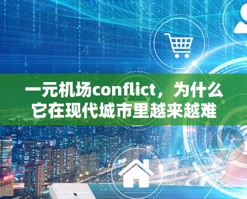 一元机场conflict,为什么它在现代城市里越来越难走 一元机场conflict,为什么它在现代城市里越来越难走