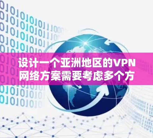 设计一个亚洲地区的VPN网络方案需要考虑多个方面,包括地理位置、设备兼容性、加密技术、跨平台访问保护、流量控制、设备兼容性优化以及应急响应等。以下是一个全面的方案框架 设计一个亚洲地区的VPN网络方案需要考虑多个方面,包括地理位置、设备兼容性、加密技术、跨平台访问保护、流量控制、设备兼容性优化以及应急响应等。以下是一个全面的方案框架