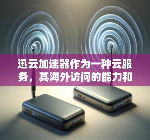 迅云加速器作为一种云服务,其海外访问的能力和稳定性取决于以下因素 迅云加速器作为一种云服务,其海外访问的能力和稳定性取决于以下因素