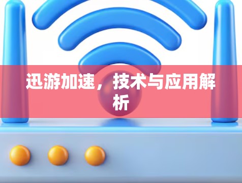 迅游加速,技术与应用解析 迅游加速,技术与应用解析