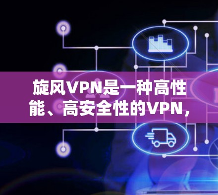 旋风VPN是一种高性能、高安全性的VPN,利用5G网络和先进的加密技术提供快速和可靠的数据传输。以下是对旋风VPN的详细介绍 旋风VPN是一种高性能、高安全性的VPN,利用5G网络和先进的加密技术提供快速和可靠的数据传输。以下是对旋风VPN的详细介绍