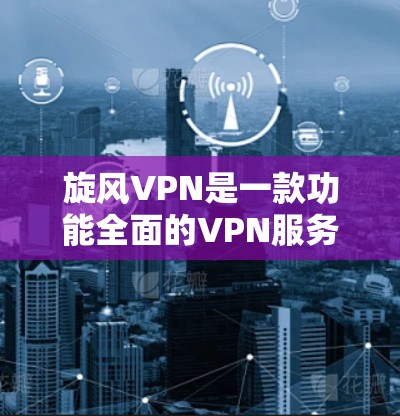 旋风VPN是一款功能全面的VPN服务,结合了多种加密协议,提供了实名认证和云同步等多种便利功能。以下是对其功能的评测 旋风VPN是一款功能全面的VPN服务,结合了多种加密协议,提供了实名认证和云同步等多种便利功能。以下是对其功能的评测