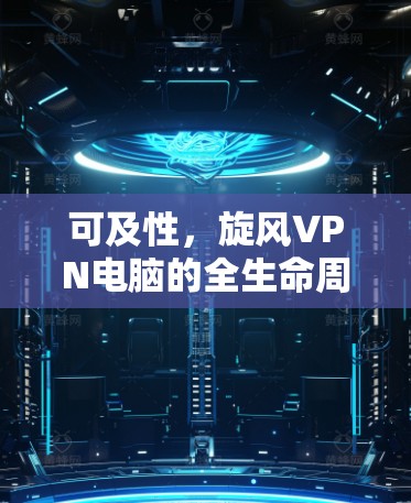 可及性,旋风VPN电脑的全生命周期管理 可及性,旋风VPN电脑的全生命周期管理
