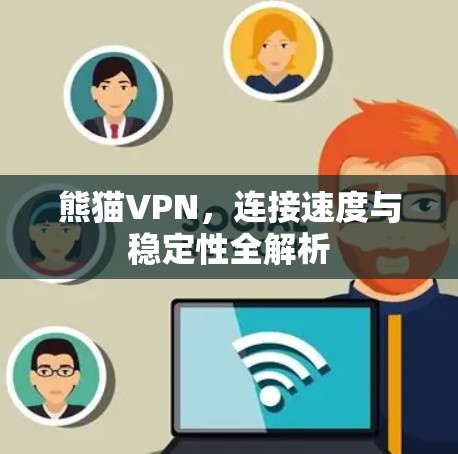 熊猫VPN,连接速度与稳定性全解析 熊猫VPN,连接速度与稳定性全解析