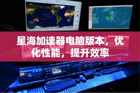 星海加速器电脑版本，优化性能，提升效率