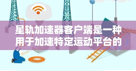 星轨加速器客户端是一种用于加速特定运动平台的工具,通常用户可以在星轨平台上使用它来更快完成运动任务或比赛。以下是一些关键点 星轨加速器客户端是一种用于加速特定运动平台的工具,通常用户可以在星轨平台上使用它来更快完成运动任务或比赛。以下是一些关键点